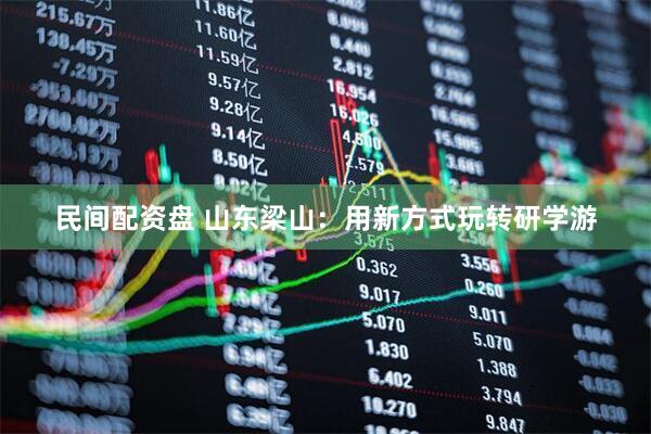 民间配资盘 山东梁山：用新方式玩转研学游